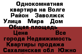 Однокомнатная квартира на Волге › Район ­ Заволжск › Улица ­ Мира › Дом ­ 27 › Общая площадь ­ 21 › Цена ­ 360 000 - Все города Недвижимость » Квартиры продажа   . Сахалинская обл.,Южно-Сахалинск г.